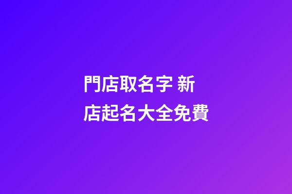 門店取名字 新店起名大全免費-第1張-店鋪起名-玄機派